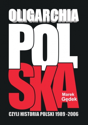 Oligarchia polska, czyli historia Polski 1989-2006